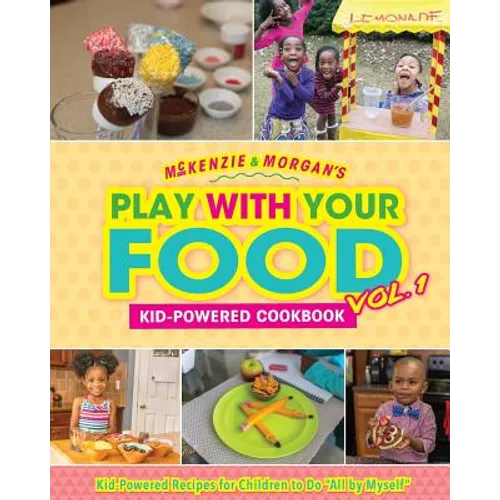McKenzie & Morgan's Play With Your Food Vol. 1: Kid-Powered Cookbook - Paperback