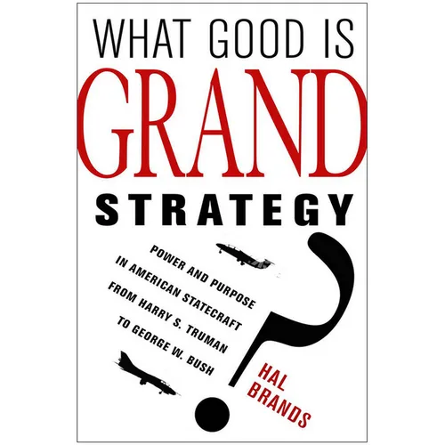 What Good Is Grand Strategy?: Power and Purpose in American Statecraft from Harry S. Truman to George W. Bush - Paperback