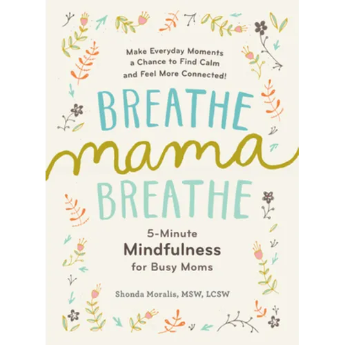 Breathe, Mama, Breathe: 5-Minute Mindfulness for Busy Moms - Paperback
