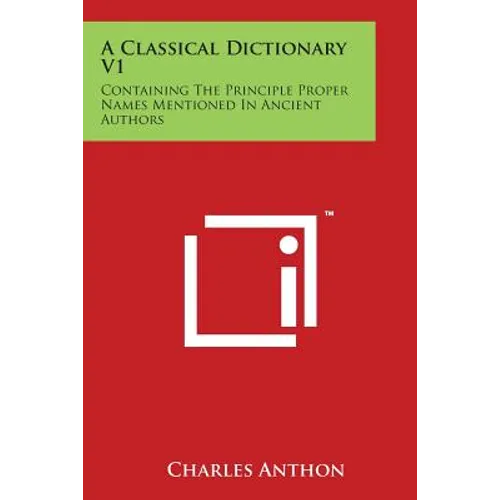 A Classical Dictionary V1: Containing The Principle Proper Names Mentioned In Ancient Authors - Paperback