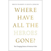 Where Have All the Heroes Gone?: The Changing Nature of American Valor - Paperback