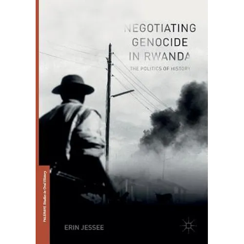 Negotiating Genocide in Rwanda: The Politics of History - Paperback