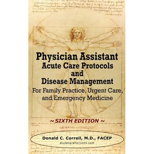 Physician Assistant Acute Care Protocols and Disease Management - SIXTH EDITION: For Family Practice, Urgent Care, and Emergency Medicine - Hardcover