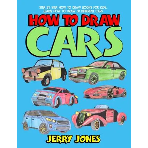 How to Draw Cars: Step by Step How to Draw Books for Kids, Learn How to Draw 50 Different Cars - Paperback