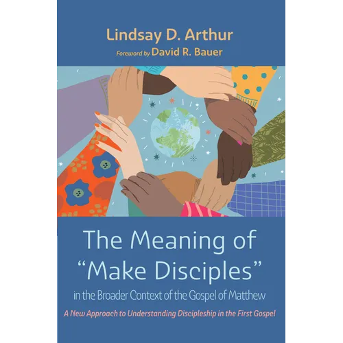 The Meaning of "Make Disciples" in the Broader Context of the Gospel of Matthew: A New Approach to Understanding Discipleship in the First Gospel - Paperback