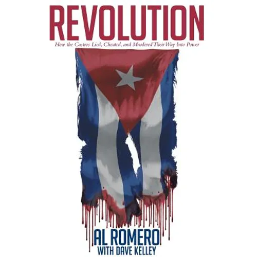 Revolution: How the Castros Lied, Cheated, and Murdered Their Way Into Power - Hardcover