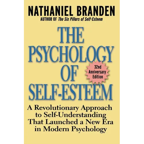The Psychology of Self-Esteem: A Revolutionary Approach to Self-Understanding That Launched a New Era in Modern Psychology - Paperback