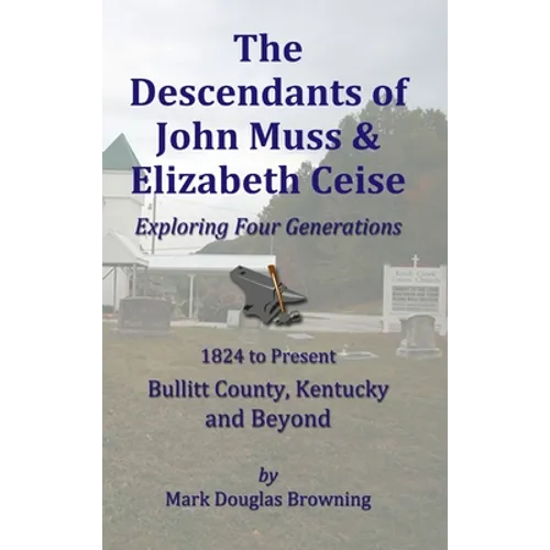 The Descendants of John Muss & Elizabeth Ceise: Exploring Four Generations - Hardcover