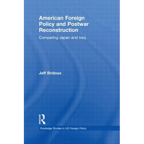 American Foreign Policy and Postwar Reconstruction: Comparing Japan and Iraq - Paperback