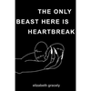 The Only Beast Here Is Heartbreak - Paperback
