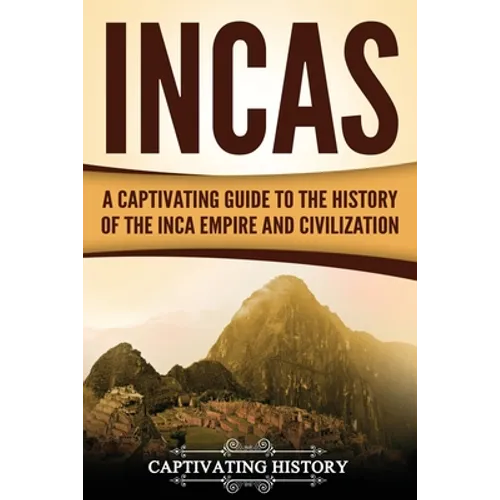 Incas: A Captivating Guide to the History of the Inca Empire and Civilization - Paperback