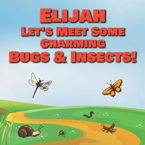 Elijah Let's Meet Some Charming Bugs & Insects!: Personalized Books with Your Child Name - The Marvelous World of Insects for Children Ages 1-3 - Paperback