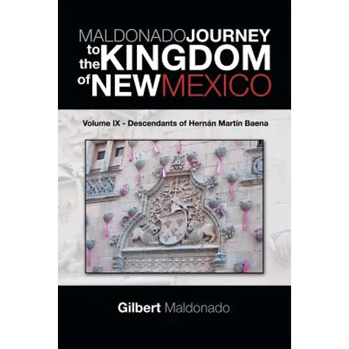 MALDONADO JOURNEY to the KINGDOM of NEW MEXICO: Volume IX - Descendants of Hernán Martín Baena - Paperback