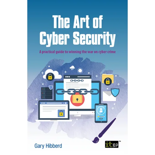 The Art of Cyber Security: A practical guide to winning the war on cyber crime - Paperback
