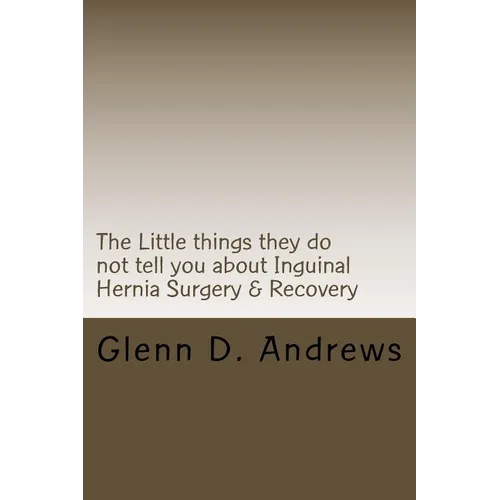The Little things they do not tell you about Iguinal Hernia Surgery & Recovery - Paperback