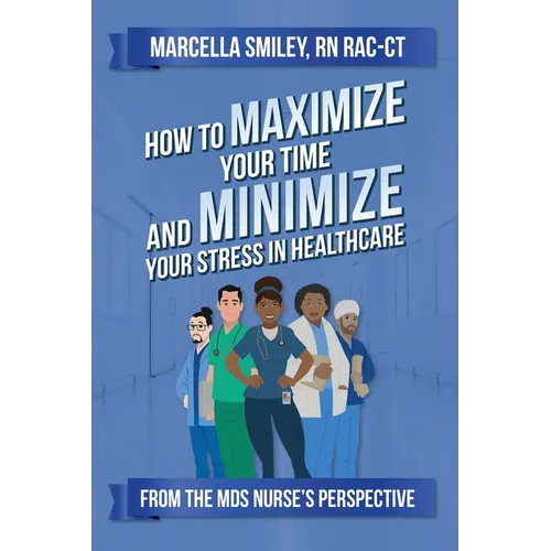 How to Maximize Your Time and Minimize Your Stress in Healthcare - Paperback