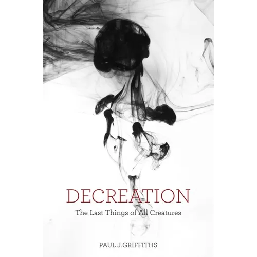 Decreation: The Last Things of All Creatures - Paperback