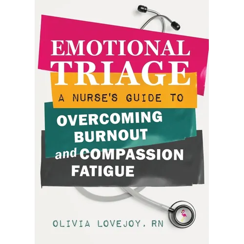 Emotional Triage: A Nurse's Guide to Overcoming Burnout and Compassion Fatigue - Paperback