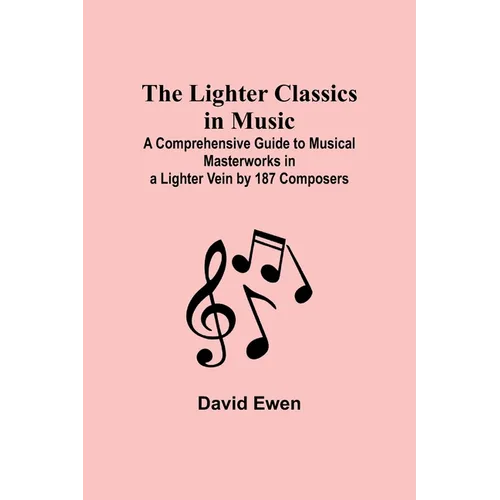 The Lighter Classics in Music: A Comprehensive Guide to Musical Masterworks in a Lighter Vein by 187 Composers - Paperback