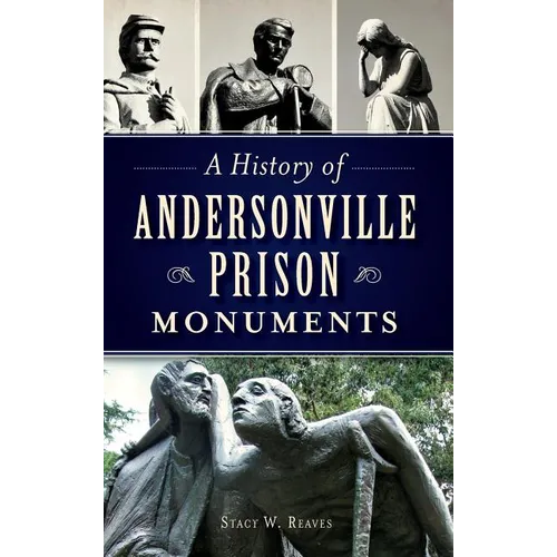 A History of Andersonville Prison Monuments - Hardcover
