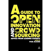 A Guide to Open Innovation and Crowdsourcing: Advice from Leading Experts in the Field - Paperback