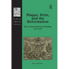 Plague, Print, and the Reformation: The German Reform of Healing, 1473�1573 - Paperback