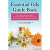 Essential Oils Guide Book: The Complete Reference Guide to Essential Oil Remedies, Recipes, History, Uses, Safety, and How to Choose the Best Essentia - Paperback