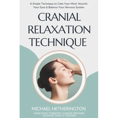 Cranial Relaxation Technique: A Simple Technique to Calm the Mind, Nourish the Eyes and Balance the Nervous System - Paperback