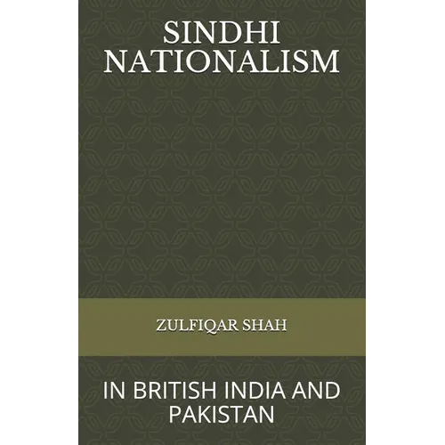 Sindhi Nationalism: In British India (1843 - 1947) and Pakistan (1947-2912) - Paperback