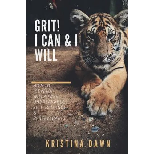 Grit: How To Develop Willpower, Unbreakable Self-Reliance And Don't Give Up: Self-Discipline, Perseverance, Mental Strength - Paperback