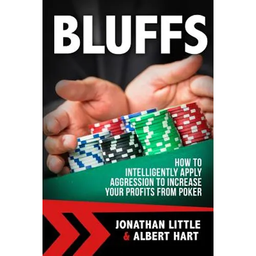 Bluffs: How to Intelligently Apply Aggression to Increase Your Profits from Poker - Paperback