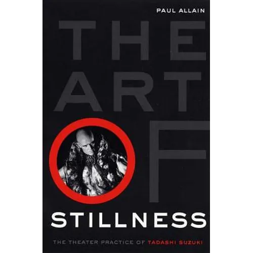 The Art of Stillness: The Theater Practice of Tadashi Suzuki - Paperback