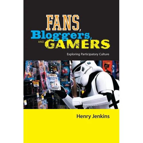 Fans, Bloggers, and Gamers: Exploring Participatory Culture - Hardcover