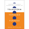Transform Through Purpose: Your Path to Living an Authentic and Intentional Life - Hardcover