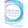 Practicing Peace: Theology, Contemplation, and Action - Paperback
