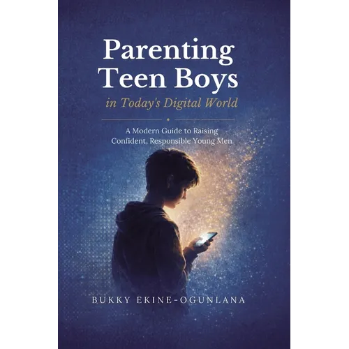 Parenting Teen Boys in Today's Digital World: A Modern Guide to Raising Confident, Responsible Young Men - Paperback