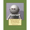 Teacher Guide and Novel Unit for The Wild Robot: Lessons on Demand - Paperback