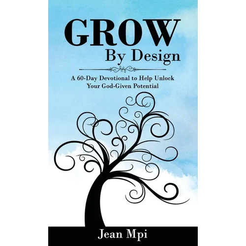 Grow by Design: A 60-day Devotional to Help Unlock Your God-given Potential - Hardcover