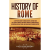 History of Rome: A Captivating Guide to Roman History, Starting from the Legend of Romulus and Remus through the Roman Republic, Byzantium, Medieval P - Hardcover