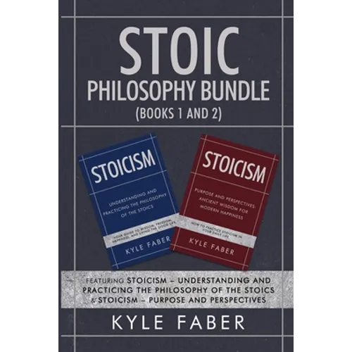 Stoic Philosophy Bundle (Books 1 and 2): Featuring Stoicism - Understanding and Practicing the Philosophy of the Stoics & Stoicism - Purpose and Persp - Paperback