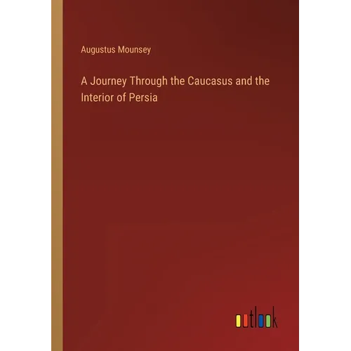 A Journey Through the Caucasus and the Interior of Persia - Paperback