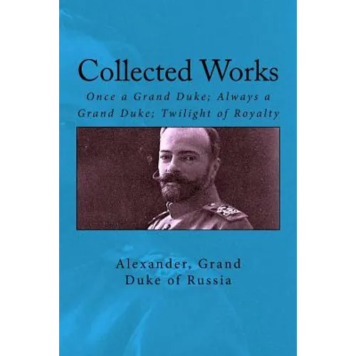 Collected Works: Once a Grand Duke; Always a Grand Duke; Twilight of Royalty - Paperback