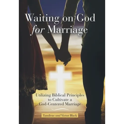 Waiting on God for Marriage: Utilizing Biblical Principles to Cultivate a God-Centered Marriage - Hardcover