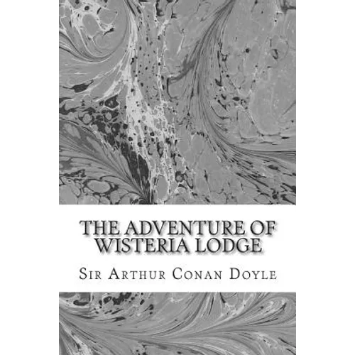 The Adventure Of Wisteria Lodge: (Sir Arthur Conan Doyle Classics Collection) - Paperback