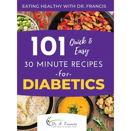 Eating Healthy with Dr. Francis: 101 Quick and Easy 30 Minute Recipes for DIABETICS - Hardcover