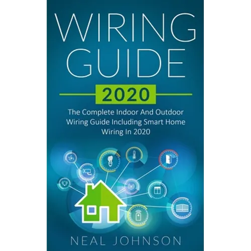 Wiring Guide 2020: The Complete Indoor And Outdoor Wiring Guide Including Smart Home Wiring In 2020 - Paperback