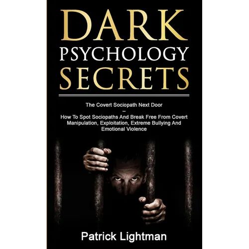 Dark Psychology Secrets: The Covert Sociopath Next Door - How To Spot Sociopaths And Break Free From Covert Manipulation, Exploitation, Extreme Bullyi - Paperback