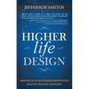 Higher Life Design: Arriving at Your Intended Destination Healthy, Wealthy, and Happy - Paperback
