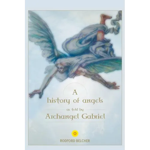 A History of Angels as told by Archangel Gabriel - Paperback