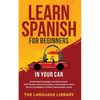 Learn Spanish For Beginners In Your Car: Accelerated Language Learning Lessons- 1001 Phrases, Words In Context, Conversations, Short Stories& Dialogue - Paperback